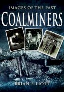 Brian Elliott - Images of Coalminers - 9781845631475 - V9781845631475