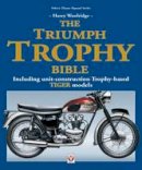 Harry Woolridge - The Triumph Trophy Bible: Including Unit-Construction Trophy-Based Tiger Models - 9781845849740 - V9781845849740