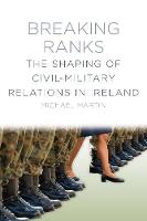 Michael Martin - Breaking Ranks: The Shaping of Civil-Military Relations in Ireland - 9781845885151 - 9781845885151
