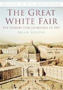 Brian Siggins - The Great White Fair: The Herbert Park Exhibition of 1907 - 9781845885809 - V9781845885809