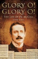 Liam Gaul - Glory O! Glory O!: The Life of P J McCall - 9781845886950 - V9781845886950