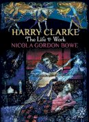 Professor Nicola Gordon Bowe - Harry Clarke: The Life & Work - 9781845887421 - 9781845887421