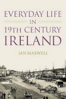 Dr Ian Maxwell - Everyday Life in 19th Century Ireland - 9781845887438 - 9781845887438