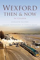 Jarlath Glynn - Wexford: Then & Now - 9781845888435 - V9781845888435