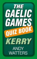 Andy Watters - The Gaelic Games Quiz Book: Kerry - 9781845888510 - KEX0309017