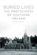 Robin Bury - Buried Lives: The Protestants of Southern Ireland - 9781845888800 - V9781845888800