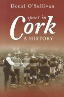 Donal O´sullivan - Sport in Cork: A History - 9781845889708 - KEX0309010