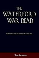 Tom Burnell - The Waterford War Dead: A History of the Casualties of the Great War - 9781845889968 - V9781845889968