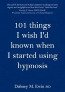 Dabney Ewin - 101 Things I Wish I´d Known When I Started Using Hypnosis - 9781845902919 - V9781845902919