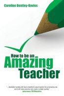 Caroline Bentley-Davies - How to Be an Amazing Teacher - 9781845904425 - V9781845904425