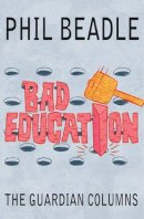 Phil Beadle - Bad Education: The Guardian Columns - 9781845906832 - V9781845906832