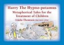 Linda Thomson - Harry the Hypno-potamus: Metaphorical Tales for the Treatment of Children - 9781845907266 - V9781845907266