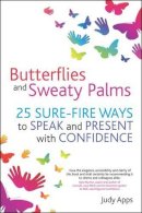 Judy Apps - Butterflies and Sweaty Palms: 25 sure-fire ways to speak and present with confidence - 9781845907365 - V9781845907365