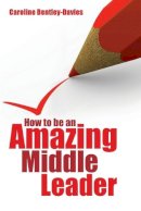 Caroline Bentley-Davies - How to be an Amazing Middle Leader - 9781845907983 - V9781845907983