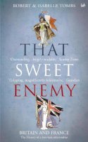 Isabelle Tombs - That Sweet Enemy: The British and the French from the Sun King to the Present - 9781845951085 - V9781845951085