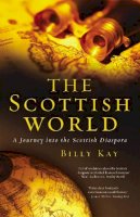 Billy Kay - The Scottish World: A Journey Into the Scottish Diaspora - 9781845963170 - V9781845963170