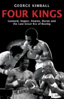 George Kimball - Four Kings: The intoxicating and captivating tale of four men who changed the face of boxing from award-winning sports writer George Kimball - 9781845963590 - V9781845963590