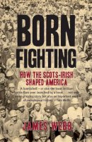 James Webb - Born Fighting: How the Scots-Irish Shaped America - 9781845964979 - V9781845964979