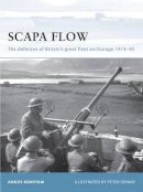 Angus Konstam - Scapa Flow: The defences of Britain’s great fleet anchorage 1914–45 - 9781846033667 - V9781846033667