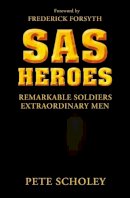 Pete Scholey - SAS Heroes: Remarkable Soldiers, Extraordinary Men - 9781846034770 - V9781846034770