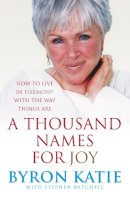 Byron Katie, Stephen Mitchell - A Thousand Names for Joy: How to Live in Harmony with the Way Things Are - 9781846040665 - V9781846040665