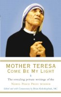 Brian Kolodiejchuk - Mother Teresa: come be my light: the revealing private writings of the Nobel Peace Prize winner - 9781846041303 - V9781846041303