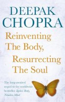 Dr Deepak Chopra - Reinventing the Body, Resurrecting the Soul: How to Create a New Self - 9781846042270 - V9781846042270