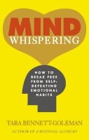 Tara Bennett-Goleman - Mind Whispering: How to break free from self-defeating emotional habits - 9781846043390 - V9781846043390