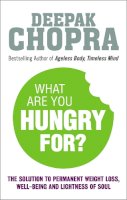 Dr Deepak Chopra - What Are You Hungry For?: The Chopra Solution to Permanent Weight Loss, Well-Being and Lightness of Soul - 9781846044076 - V9781846044076