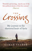 Samar Yazbek - The Crossing: My Journey to the Shattered Heart of Syria - 9781846044885 - V9781846044885