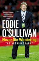 Eddie O'sullivan - Never Die Wondering:  The Autobiography - 9781846053993 - KTG0008328