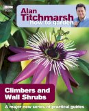 Alan Titchmarsh - Alan Titchmarsh How to Garden: Climbers and Wall Shrubs - 9781846074035 - V9781846074035