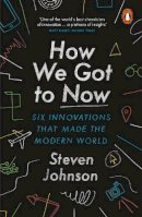 Steven Johnson - How We Got to Now: Six Innovations That Made the Modern World - 9781846148552 - V9781846148552