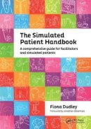 Fiona Dudley - The Simulated Patient Handbook: A Comprehensive Guide for Facilitators and Simulated Patients - 9781846194542 - V9781846194542