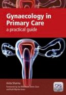 Anita Sharma - Gynaecology in Primary Care: A Practical Guide - 9781846195747 - V9781846195747