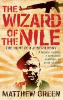 Matthew Green - The Wizard Of The Nile: The Hunt for Africa's Most Wanted - 9781846270314 - V9781846270314