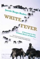 Jacek Hugo-Bader - White Fever: A Journey to the Frozen Heart of Siberia - 9781846272707 - V9781846272707