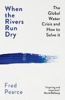 Fred Pearce - When the Rivers Run Dry: The Global Water Crisis and How to Solve It - 9781846276484 - V9781846276484