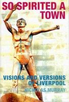 Nicholas Murray - So Spirited a Town: Visions and Versions of Liverpool - 9781846311284 - V9781846311284