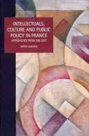 Jeremy Ahearne - Intellectuals, Culture and Public Policy in France - 9781846312458 - V9781846312458