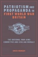 David Monger - Patriotism and Propaganda in First World War Britain - 9781846318306 - V9781846318306