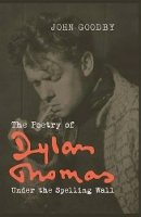John Goodby - The Poetry of Dylan Thomas - 9781846318764 - V9781846318764