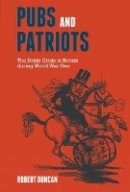 Robert Duncan - Pubs and Patriots: The Drink Crisis in Britain during World War One - 9781846318955 - V9781846318955