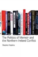 Stephen Hopkins - The Politics of Memoir and the Northern Ireland Conflict - 9781846319426 - V9781846319426
