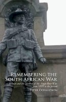 Peter Donaldson - Remembering the South African War: Britain and the Memory of the Anglo-Boer War, from 1899 to the Present - 9781846319686 - V9781846319686