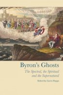 Gavin Hopps (Ed.) - Byron's Ghosts: The Spectral, the Spiritual and the Supernatural (Liverpool University Press - Liverpool English Texts & Studies) - 9781846319709 - V9781846319709