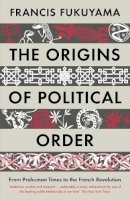 Francis Fukuyama - The Origins of Political Order: From Prehuman Times to the French Revolution - 9781846682575 - V9781846682575