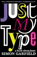 Simon Garfield - Just My Type: A Book About Fonts - 9781846683022 - V9781846683022
