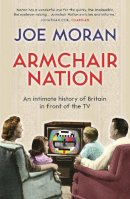 Joe Moran - Armchair Nation: An Intimate History of Britain in Front of the TV - 9781846683923 - V9781846683923