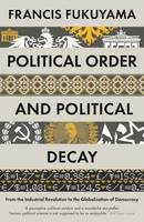 Francis Fukuyama - Political Order and Political Decay: From the Industrial Revolution to the Globalisation of Democracy - 9781846684371 - V9781846684371